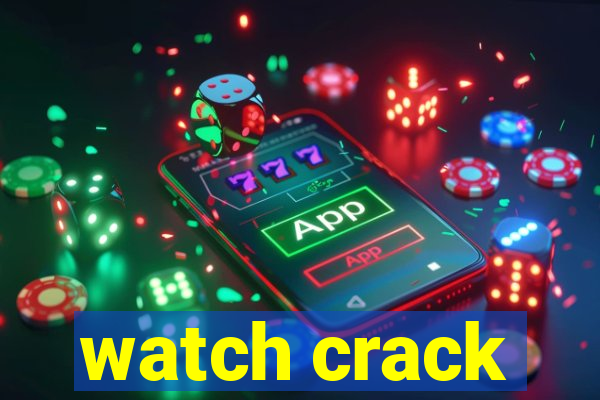 watch crack